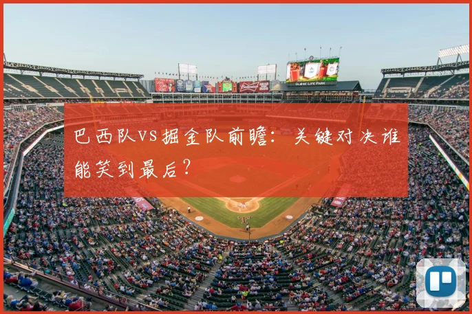 巴西队vs掘金队前瞻:关键对决谁能笑到最后?