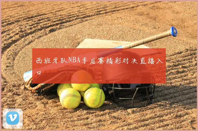 西班牙队NBA季后赛精彩对决直播入口